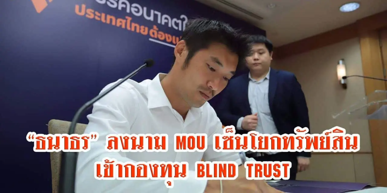 ธนาธร นักการเมืองไทยคนแรกที่เซ็น MOU โอนทรัพย์สินเข้า Blind Trust ขอแยกการเมืองขาดจากธุรกิจ