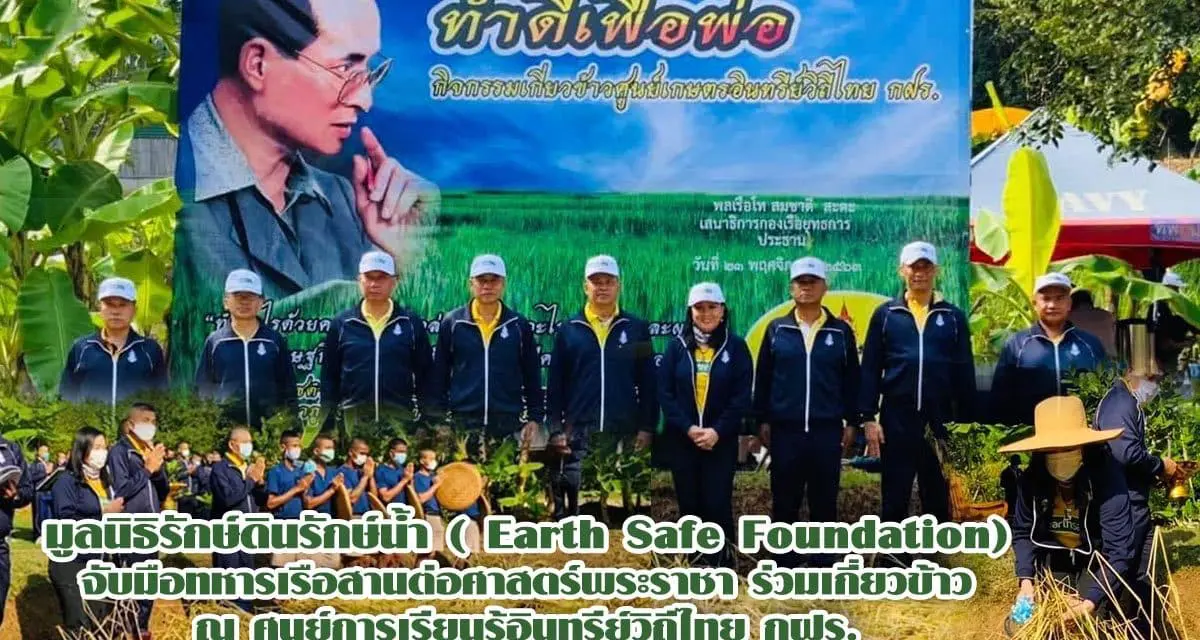 มูลนิธิรักษ์ดินรักษ์น้ำ ( Earth Safe Foundation ) จับมือทหารเรือสานต่อศาสตร์พระราชา ร่วมเกี่ยวข้าว ณ ศูนย์การเรียนรู้อินทรีย์วิถีไทย กฝร.