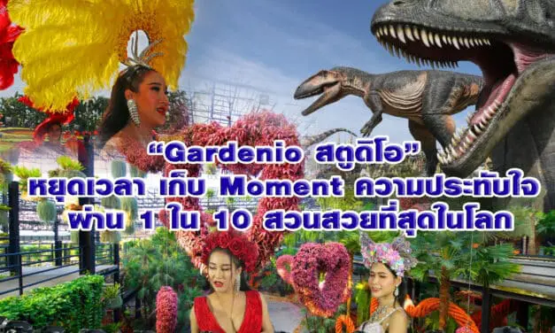 “Gardenio สตูดิโอ” หยุดเวลา  เก็บ Moment ความประทับใจ  ผ่าน 1 ใน 10 สวนสวยที่สุดในโลก