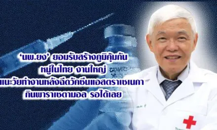 ‘นพ.ยง’ ยอมรับสร้างภูมิคุ้มกัน หมู่ในไทย งานใหญ่ แนะวัยทำงานหลังฉีดวัคซีนแอสตราเซเนกา  กินพาราเซตามอล รอได้เลย