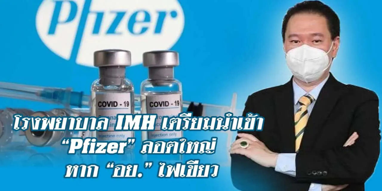 โรงพยาบาล IMH เตรียมนำเข้า “Pfizer” ลอตใหญ่ หาก “อย.” ไฟเขียว