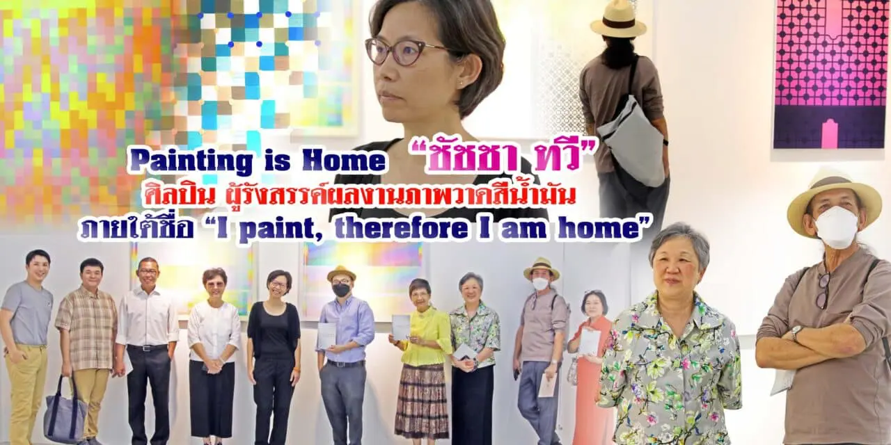 Painting is Home “ชัชชา ทวี”ศิลปิน ผู้รังสรรค์ผลงานภาพวาดสีน้ำมัน ภายใต้ชื่อ “I paint, therefore I am home”