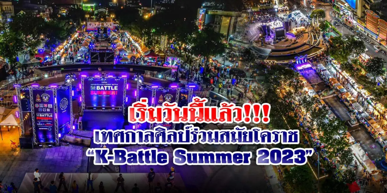เริ่มวันนี้แล้ว!!!เทศกาลศิลป์ร่วมสมัยโคราช “K-Battle Summer 2023”