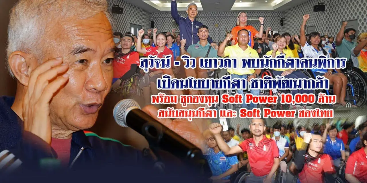 สุวัจน์ – วิว เยาวภา พบนักกีฬาคนพิการ เปิดนโยบายกีฬาชาติพัฒนากล้า พร้อม ชูกองทุน Soft Power 10,000 ล้าน สนับสนุนกีฬา และ Soft Power ของไทย