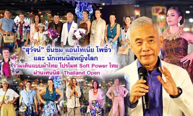 สุวัจน์ชื่นชมแอนโทเนีย โพซิ้วและนักเทนนิสหญิงโลก ร่วมเดินแบบผ้าไทย โปรโมท Soft Power ไทย ผ่าน  ไทยแลนด์ โอเพ่น Thailand Open