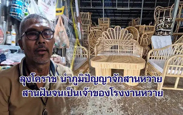 ลุงโคราช นำภูมิปัญญาจักสานหวาย สานฝันจนเป็นเจ้าของโรงงานหวาย