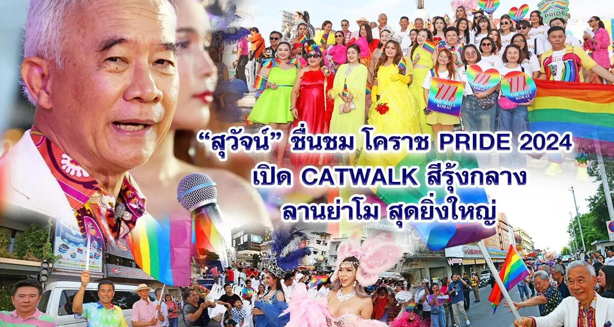 สุวัจน์ ชื่นชม โคราช PRIDE 2024 เปิด CATWALK สีรุ้งกลางลานย่าโม สุดยิ่งใหญ่