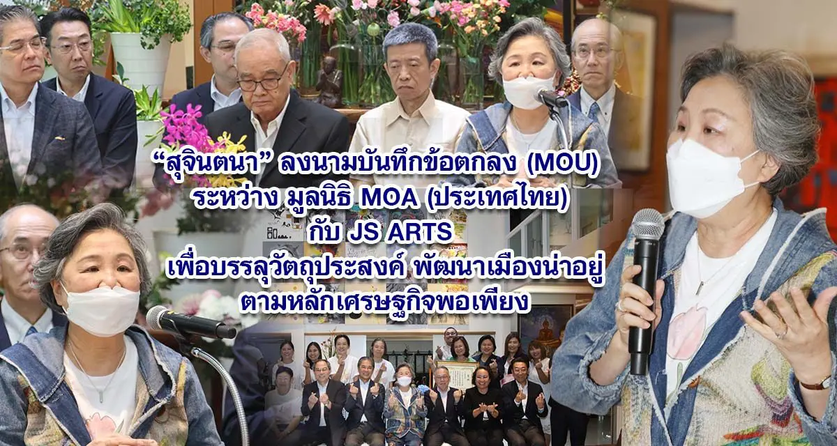 สุจินตนา ลงนามบันทึกข้อตกลง (MOU) ระหว่าง มูลนิธิ MOA (ประเทศไทย) กับ JS ARTS เพื่อบรรลุวัตถุประสงค์ พัฒนาเมืองน่าอยู่ตามหลักเศรษฐกิจพอเพียง