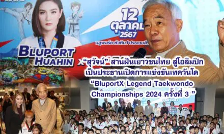 สุวัจน์ สานฝันเยาวชนไทย สู่โอลิมปิก เป็นประธานเปิดการแข่งขันเทควันโด “BluportX Legend Taekwondo Championships 2024 ครั้งที่ 3 ”