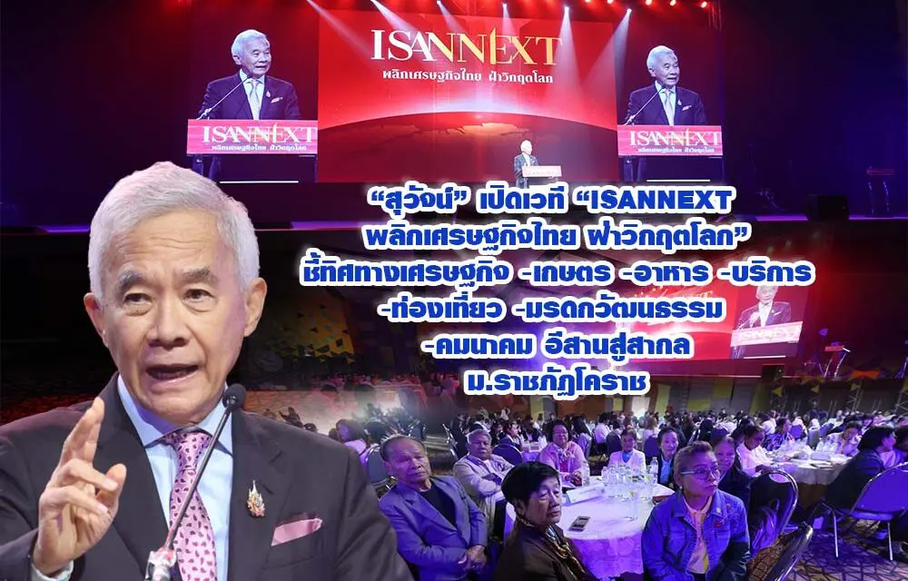 สุวัจน์ เปิดเวที ISANNEXT พลิกเศรษฐกิจไทยฝ่าวิกฤตโลก ชี้ทิศทางเศรษฐกิจ-เกษตร-อาหาร -บริการ -ท่องเที่ยว- มรดกวัฒนธรรม-คมนาคม อีสานสู่สากล ม.ราชภัฏโคราช