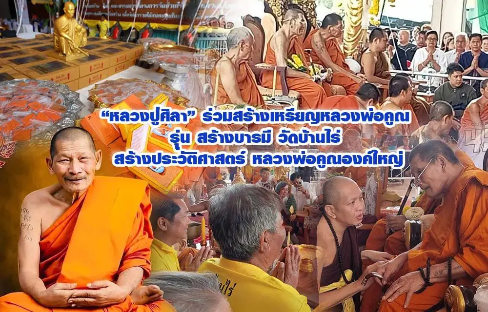 หลวงปู่ศิลา ร่วมสร้างเหรียญหลวงพ่อคูณ รุุ่น สร้างบารมี วัดบ้านไร่ สร้างประวัติศาสตร์ หลวงพ่อคูณองค์ใหญ่