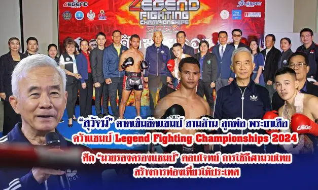 สุวัจน์ คาดเข็มขัดแชมป์ สามล้าน ลูกพ่อ พระยาเสือ คว้าแชมป์ Legend Fighting Championships 2024 ศึก มวยรองครองแชมป์ ตอบโจทย์ การใช้กีฬามวยไทยสร้างการท่องเที่ยวให้ประเทศ