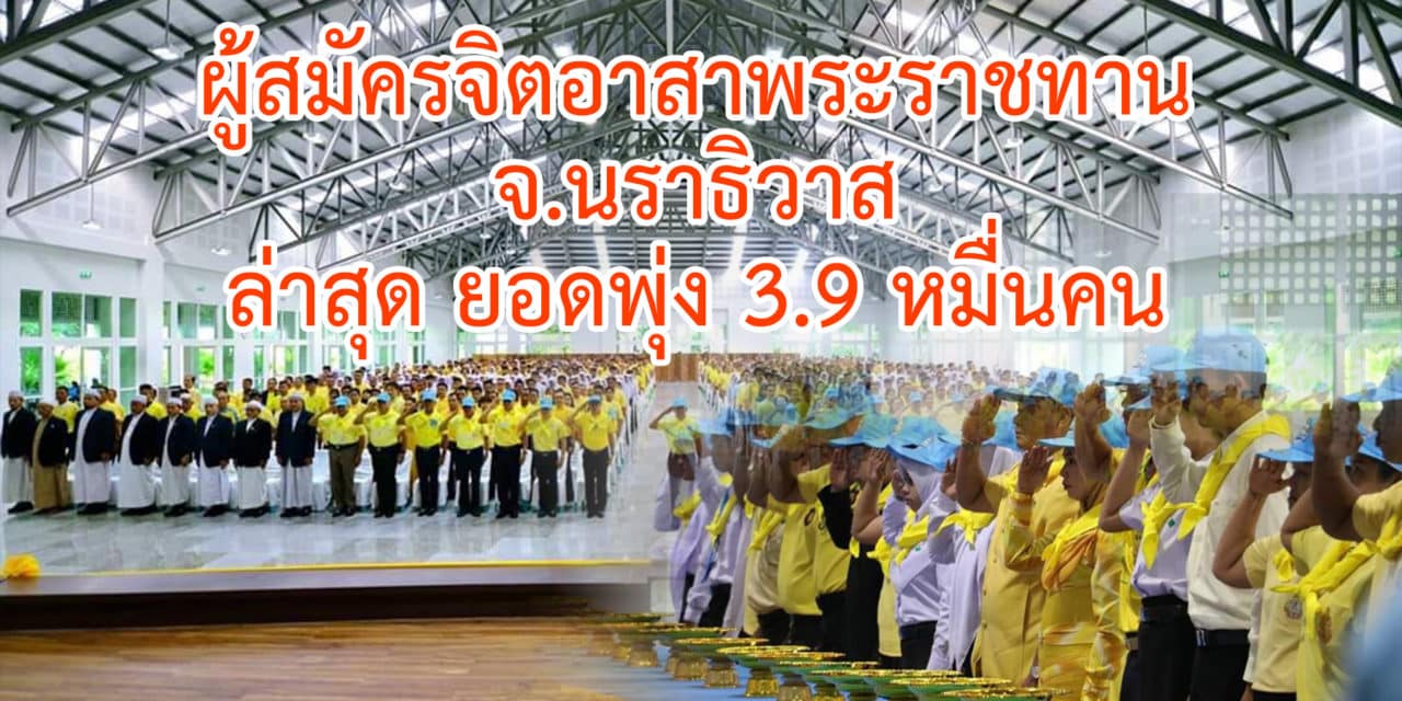 ผู้สมัครจิตอาสาพระราชทาน ในจ.นราธิวาส คึกคัก ล่าสุด ยอดพุ่ง 3.9 หมื่นคน
