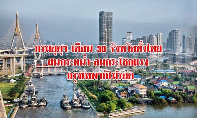 กรมอุตุฯ / เตือน 30 จังหวัดทั่วไทย ฝนกระหน่ำ-ลมกระโชกแรง กรุงเทพฯก็ไม่รอด