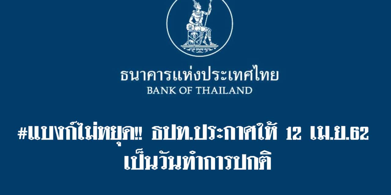 แบงก์ชาติ กำหนดให้วันที่ 12 เมษายน 2562 เป็นวันทำการตามปกติของสถาบันการเงินและสถาบันการเงินเฉพาะกิจ