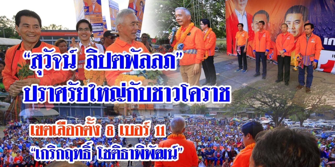 “สุวัจน์ ลิปตพัลลภ” ปราศรัยใหญ่กับชาวโคราช เขตเลือกตั้ง 8 เบอร์ 11  “เกริกฤทธิ์ โชติธาพิพัฒน์”