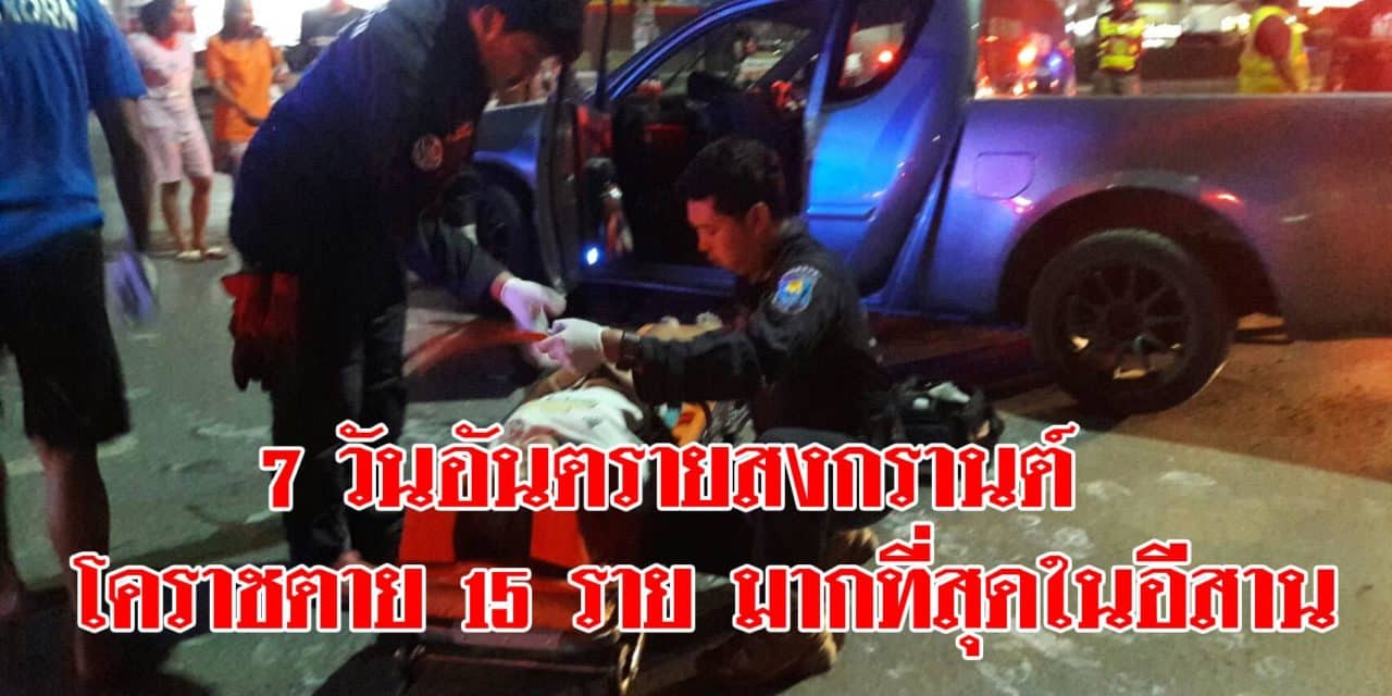 7 วันอันตรายสงกรานต์ วันที่ 6 โคราชตาย 15 ราย มากที่สุดในอีสาน