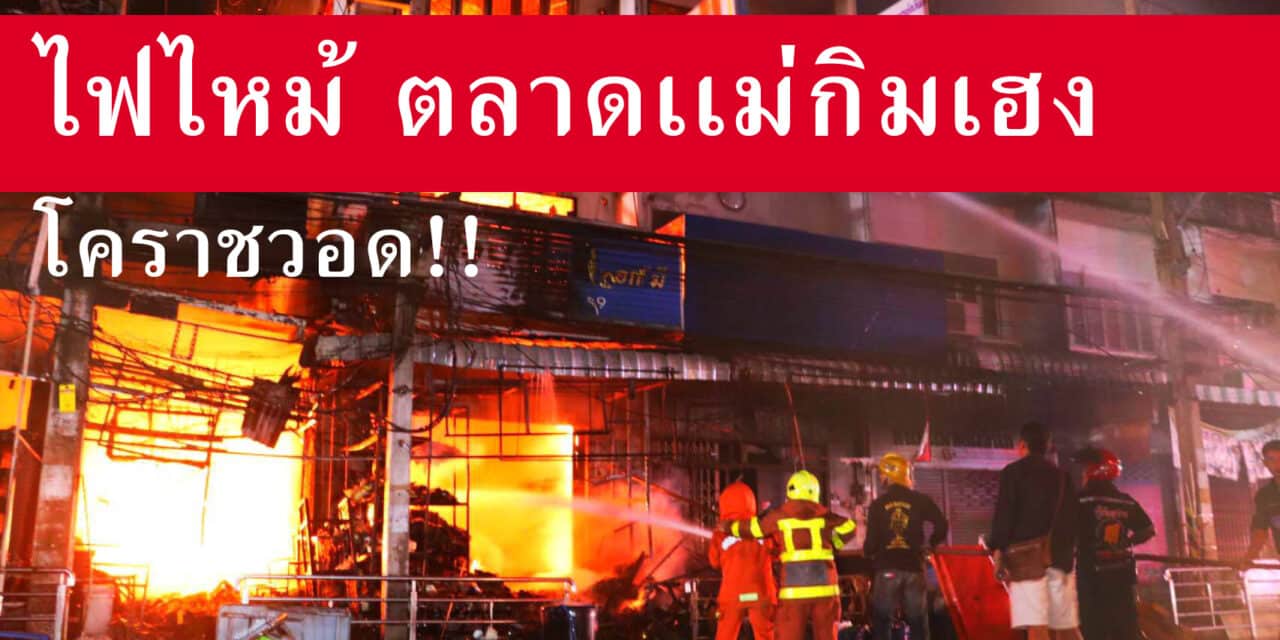 ไฟไหม้ตลาดเเม่กิมเฮง โคราชวอด!!!!