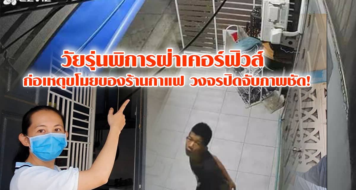 วัยรุ่นพิการฝ่าเคอร์ฟิวส์ ก่อเหตุขโมยของร้านกาแฟ วงจรปิดจับภาพชัด