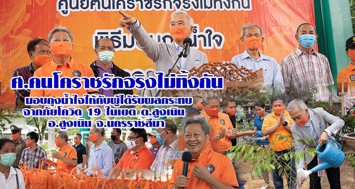 ศ.คนโคราชรักจริงไม่ทิ้งกัน มอบถุงน้ำใจให้กับผู้ได้รับผลกระทบ จากภัยโควิด 19 ในเขต ต.สูงเนิน  อ.สูงเนิน จ.นครราชสีมา