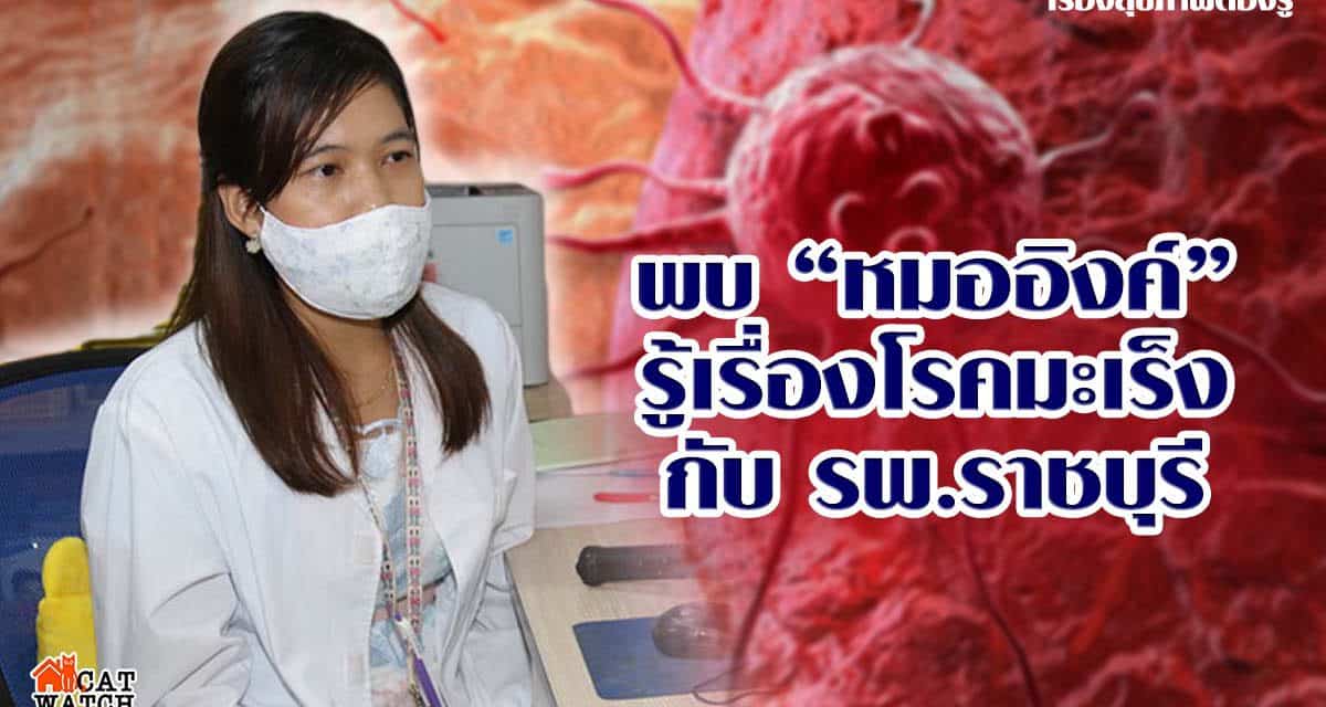 พบ หมออิงค์ รู้เรื่องมะเร็ง กับ รพ.ราชบุรี ศ.รังสีรักษา และมะเร็งวิทยา