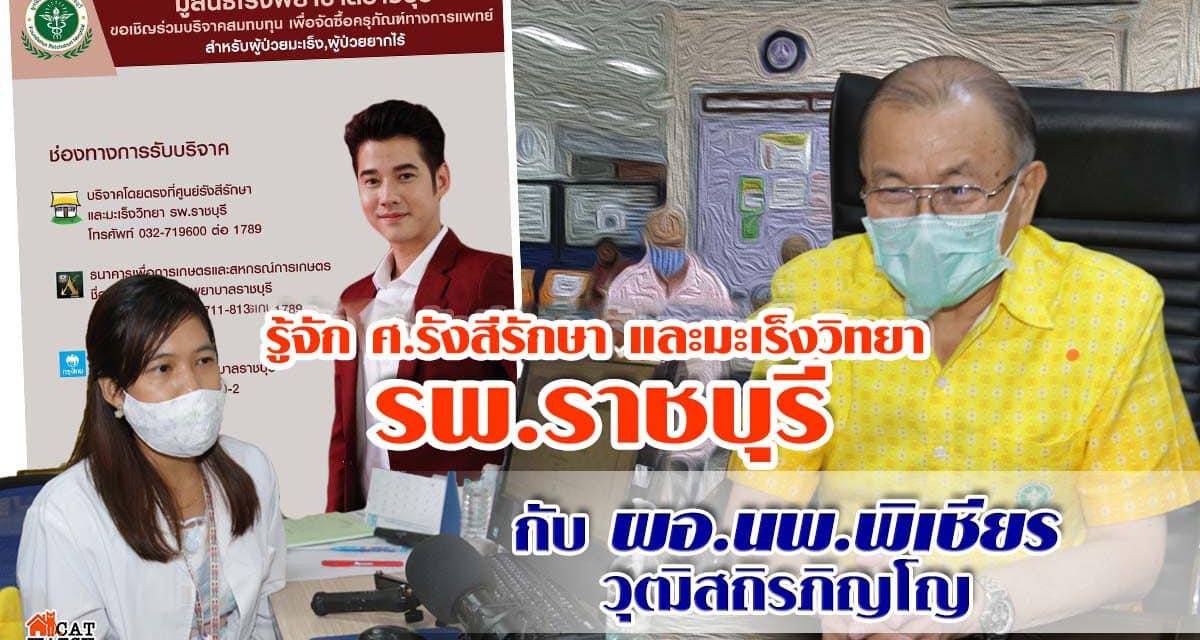 มูลนิธิโรงพยาบาลราชบุรี ขอเชิญร่วมบริจาคสมทบทุน เพื่อช่วยผู้ป่วยมะเร็ง และผู้ป่วยยากไร้ รู้จักศูนย์รังษี และรักษามะเร็งวิทยา รพ.ราชบุรี กับ ผอ.รพ.นพ. พิเชียร วุฒิสถิรภิญโญ