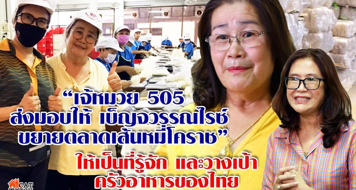 “505 จับมือ เบ็ญจวรรณไรซ์” สร้างหมี่โคราช ให้เป็นที่ 1 ของไทย