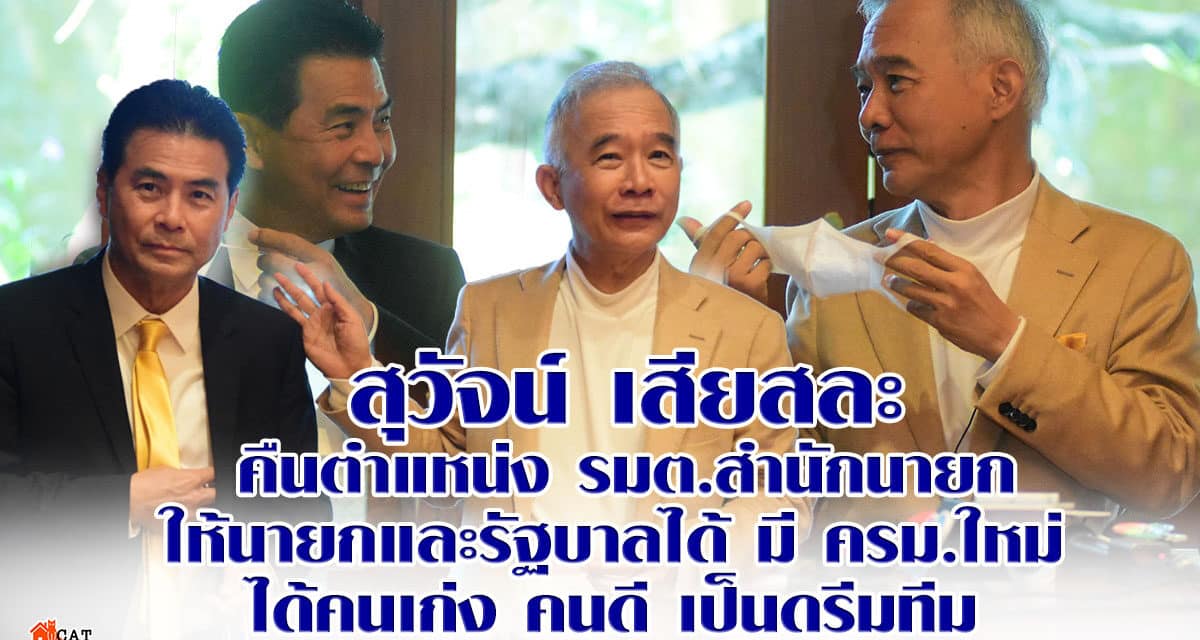 สุวัจน์  เสียสละ คืนตำแหน่ง รมต.สำนักนายก  ให้นายกและรัฐบาลได้  มี ครม.ใหม่ ได้คนเก่ง คนดี เป็นดรีมทีม