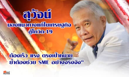 “สุวัจน์” มองแนวทางแก้ไขเศรษฐกิจ สู้โควิด 19 ต้องเร็ว แรง ตรงเป้าหมาย ย้ำต้องช่วย SME อย่างจริงจัง คนตกงาน ฐานภาษี ค่าเงินบาท วางแผนงบปี 65 ต้องตอบโจทย์