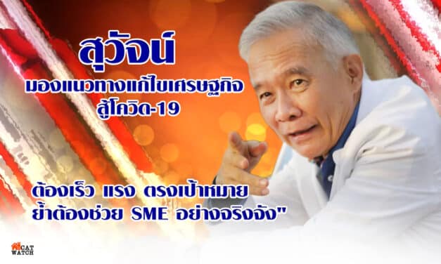 “สุวัจน์” มองแนวทางแก้ไขเศรษฐกิจ สู้โควิด 19 ต้องเร็ว แรง ตรงเป้าหมาย ย้ำต้องช่วย SME อย่างจริงจัง คนตกงาน ฐานภาษี ค่าเงินบาท วางแผนงบปี 65 ต้องตอบโจทย์