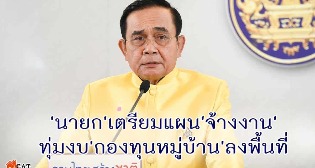 ‘นายก’เตรียมแผนการ’จ้างงาน’ทุ่มงบ’กองทุนหมู่บ้าน’ลงพื้นที่