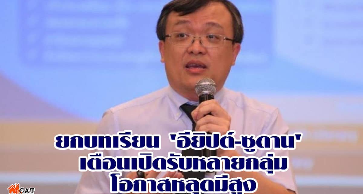 ยกบทเรียน ‘อียิปต์-ซูดาน’ เตือนเปิดรับหลายกลุ่มโอกาสหลุดมีสูง