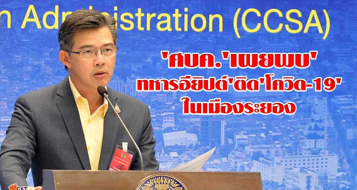 ‘ศบค.’เผยพบ’ทหารอียิปต์’ติด’โควิด-19’ในเมืองระยอง