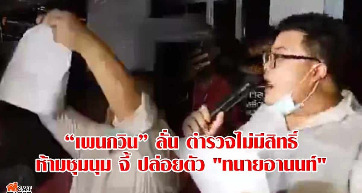 “เพนกวิน” ลั่น ตำรวจไม่มีสิทธิ์ห้ามชุมนุม จี้ ปล่อยตัว “ทนายอานนท์”