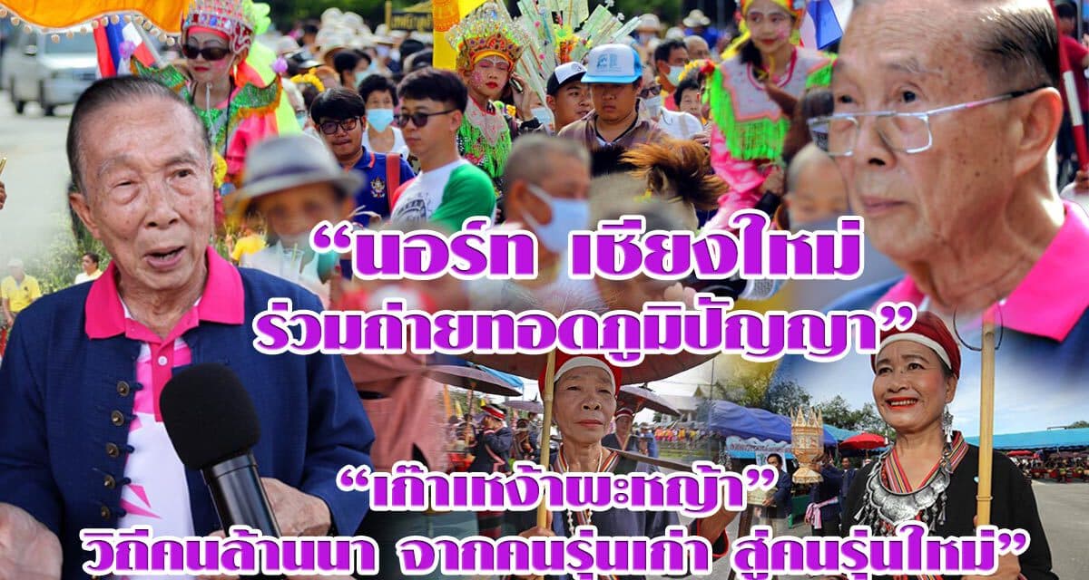 “นอร์ท-เชียงใหม่ ร่วมถ่ายทอดภูมิปัญญา “เก๊าเหง้าผะหญ้า” วิถีคนล้านนา จากคนรุ่นเก่า สู่คนรุ่นใหม่”