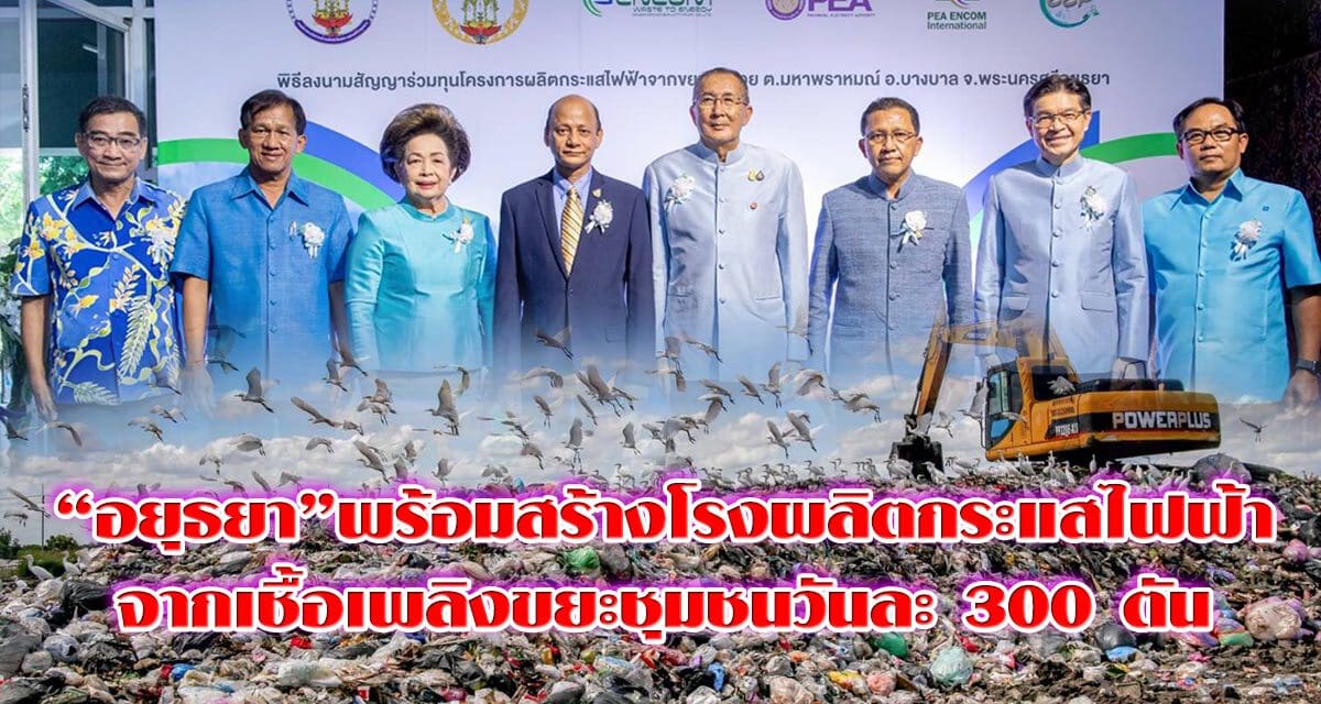 “อยุธยา”พร้อมสร้างโรงผลิตกระแสไฟฟ้าจากเชื้อเพลิงขยะชุมชนวันละ 300 ตัน เป็นต้นแบบนำร่องการกำจัดขยะแบบครบวงจร