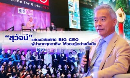 “สุวัจน์” แสดงวิสัยทัศน์ BIG CEO ผู้นำจากทุกอาชีพ ให้รอบรู้อย่างยั่งยืน “Know WHO กับ KNOW HOW “ & CONNECTION  พื้นฐานของความสำเร็