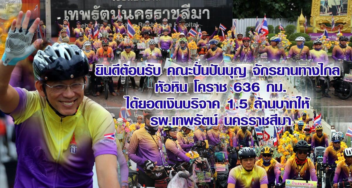 ยินดีต้อนรับ คณะปั่นปันบุญ จักรยานทางไกล หัวหิน โคราช 636 กม.ได้ยอดเงินบริจาค 1.5 ล้านบาทให้ รพ.เทพรัตน์ นครราชสีมา