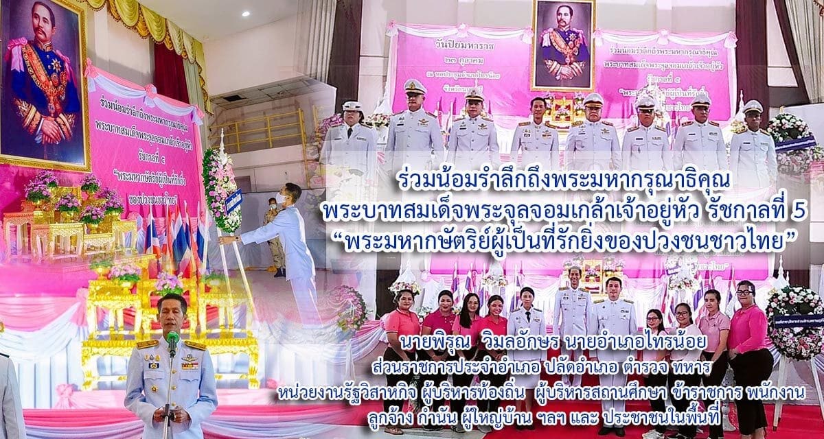 นายพิรุณ  วิมลอักษร นายอำเภอไทรน้อย และหน่วยงานข้าราชการร่วมน้อมรำลึกถึงพระมหากรุณาธิคุณ พระบาทสมเด็จพระจุลจอมเกล้าเจ้าอยู่หัว รัชกาลที่ 5 “พระมหากษัตริย์ผู้เป็นที่รักยิ่งของปวงชนชาวไทย”