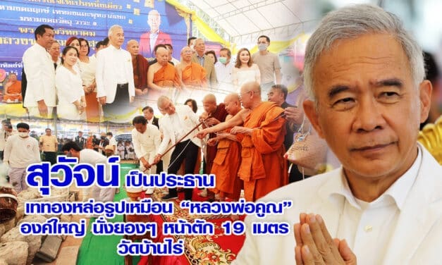 สุวัจน์ เป็นประธานเททองหล่อรูปเหมือน “หลวงพ่อคูณ” องค์ใหญ่ นั่งยองๆ หน้าตัก 19 เมตร  วัดบ้านไร่