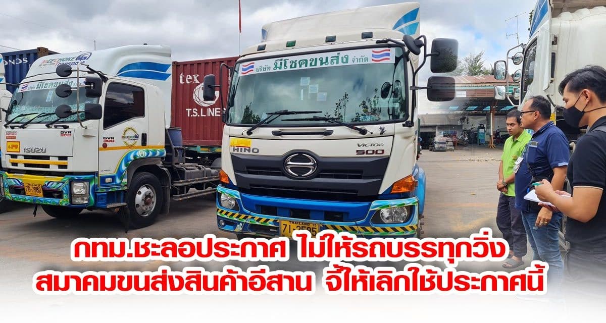 กทม.ชะลอประกาศไม่ให้รถบรรทุกวิ่งเข้ากรุงฯขณะที่สมาคมขนส่งสินค้าอีสาน จี้ให้เลิกใช้ประกาศนี้