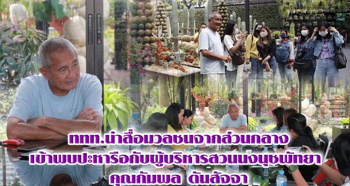 ททท.นำสื่อมวลชน​จากส่วนกลาง​ เข้าพบปะหารือกับผู้บริหาร​สวนนงนุช​พัทยา​  คุณ​กัมพล​ ตันสัจจา​