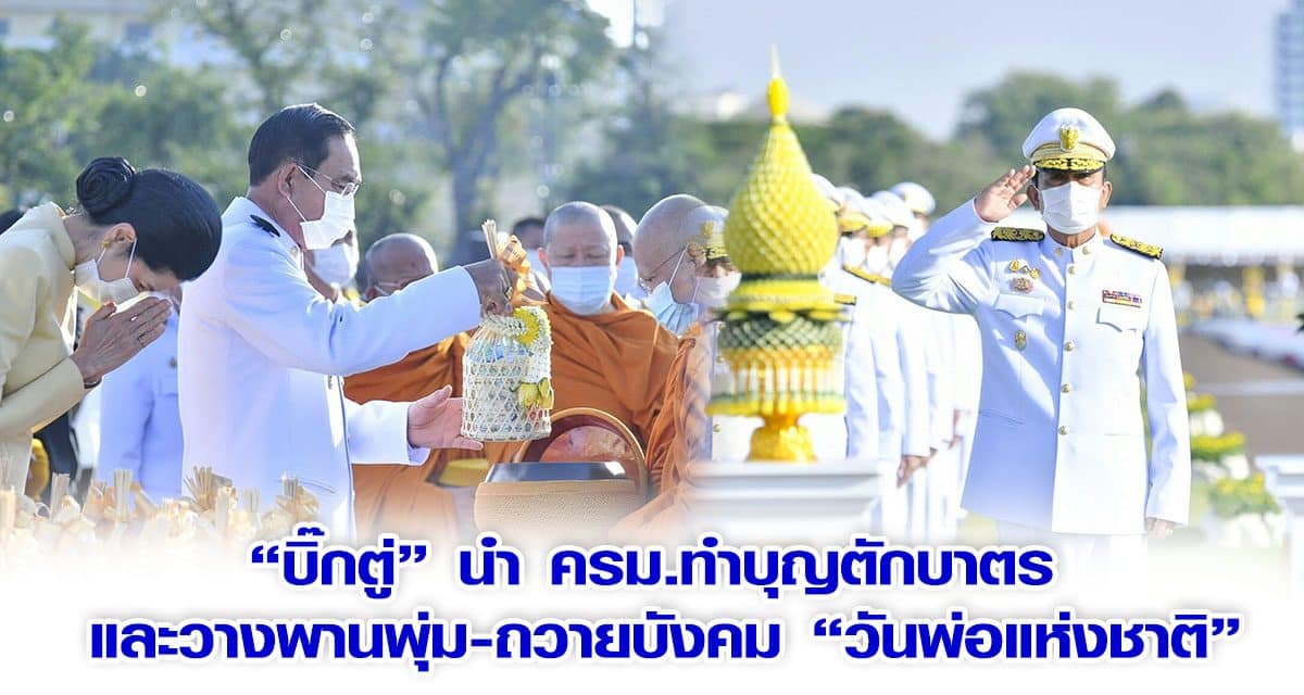 “บิ๊กตู่” นำ ครม.ทำบุญตักบาตร และวางพานพุ่ม-ถวายบังคม วันพ่อแห่งชาติ