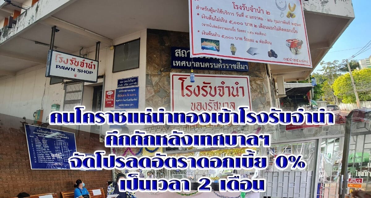 คนโคราชแห่นำทองเข้าโรงรับจำนำคึกคักหลังเทศบาลฯ จัดโปรลดอัตราดอกเบี้ย 0% เป็นเวลา 2 เดือน