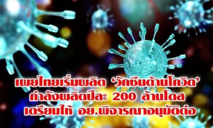 เผยไทยเริ่มผลิต ‘วัคซีนต้านโควิด’ แล้ว กำลังผลิตปีละ 200 ล้านโดส เตรียมให้ อย.พิจารณาอนุมัติต่อ