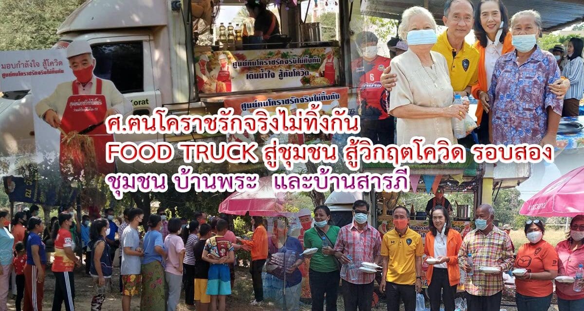 ศ.ฅนโคราชรักจริงไม่ทิ้งกัน  FOOD TRUCK สู่ชุมชน สู้วิกฤตโควิด รอบสอง ชุมชน บ้านพระ  และบ้านสารภี