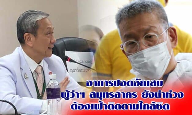 อาการปอดอักเสบ ผู้ว่าฯ สมุทรสาคร ยังน่าห่วง ต้องเฝ้าติดตามใกล้ชิด  48 ชม.