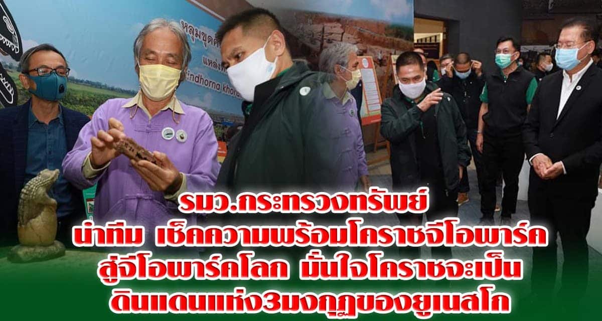 รมว.กระทรวงทรัพย์​ ​นำทีม​  เช็คความพร้อมโคราชจีโอพาร์ค สู่จีโอพาร์คโลก​ มั่นใจโคราชจะเป็นดินแดนแห่ง3มงกุฏของยูเนสโก