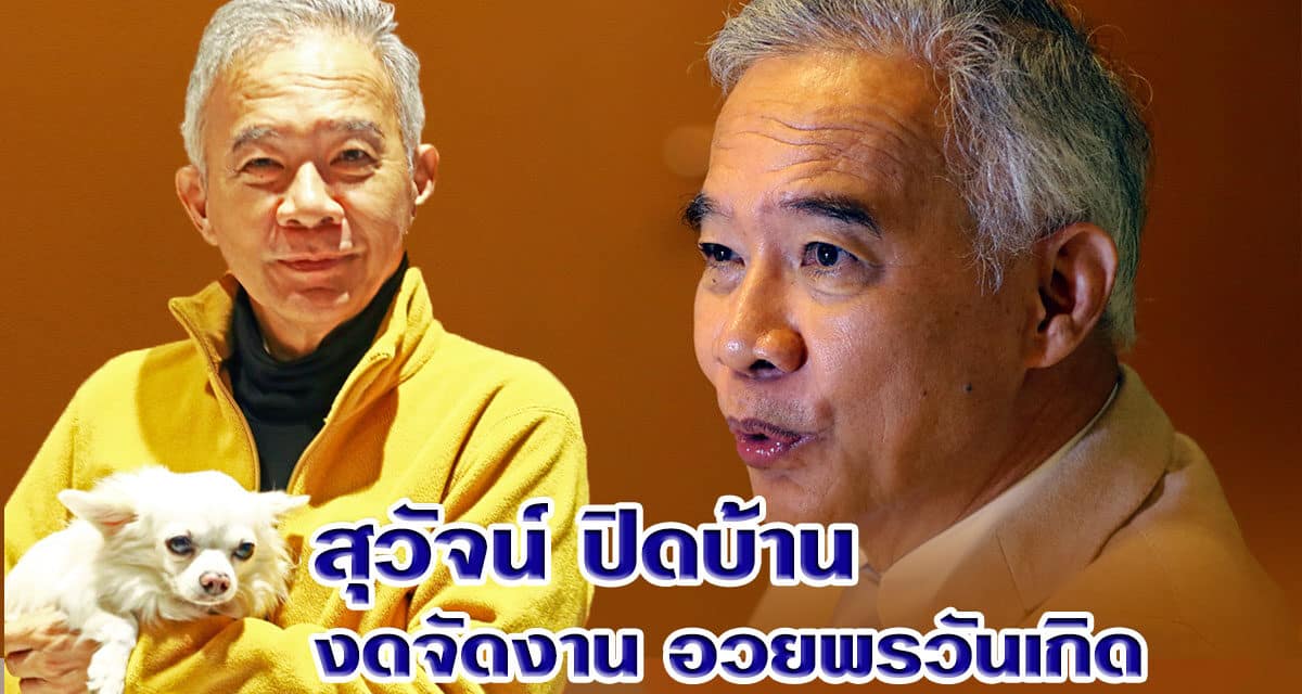 สุวัจน์ ปิดบ้าน  งดจัดงาน อวยพรวันเกิด