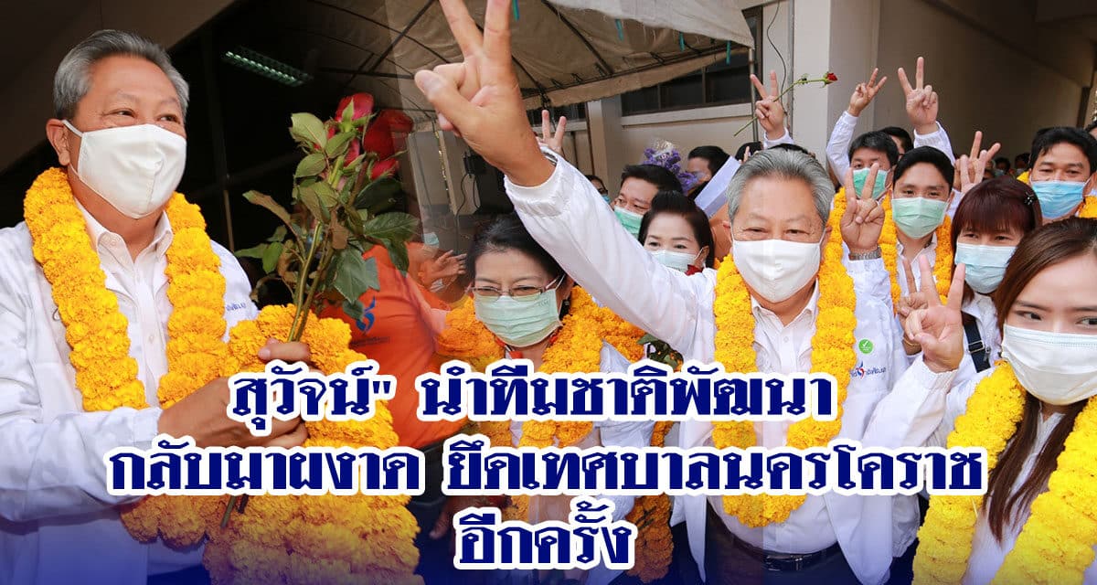 สุวัจน์” นำทีมชาติพัฒนา กลับมาผงาดยึดเทศบาลนครโคราชอีกครั้ง